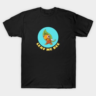 Leaf Me Bee | Cute Bee Pun T-Shirt